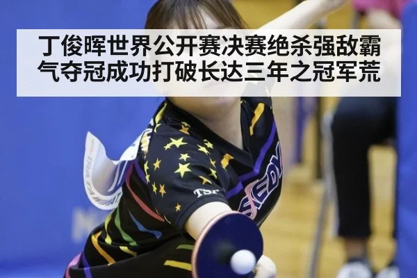 丁俊晖世界公开赛决赛绝杀强敌霸气夺冠成功打破长达三年之冠军荒